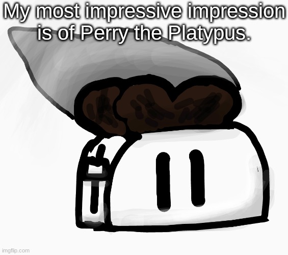 Extra_Crispy_Toast Announcement Template (NEW!) | My most impressive impression is of Perry the Platypus. | image tagged in extra_crispy_toast announcement template new | made w/ Imgflip meme maker