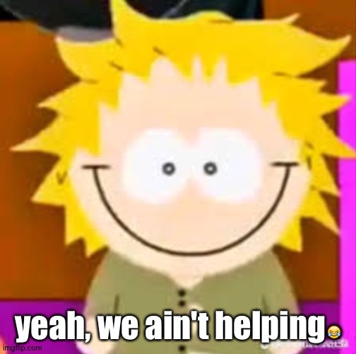 yeah, we ain't helping😂 | made w/ Imgflip meme maker