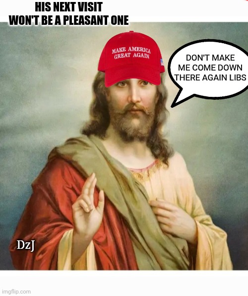 Fire & Brimstone | HIS NEXT VISIT WON'T BE A PLEASANT ONE; DON'T MAKE ME COME DOWN THERE AGAIN LIBS; DzJ | image tagged in libtard,morons,losers,so you know how some sins are unforgivable,finished | made w/ Imgflip meme maker