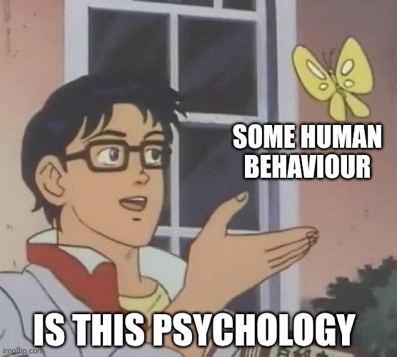 Is This A Pigeon Meme | SOME HUMAN BEHAVIOUR; IS THIS PSYCHOLOGY | image tagged in memes,is this a pigeon | made w/ Imgflip meme maker