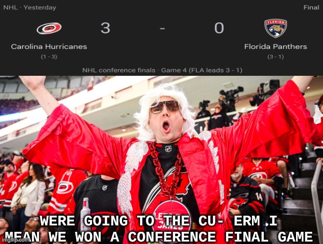 Carolina Hurricanes meme | WERE GOING TO THE CU- ERM I MEAN WE WON A CONFERENCE FINAL GAME | image tagged in memes,hurricanes,nhl,ice hockey,hockey,sports | made w/ Imgflip meme maker