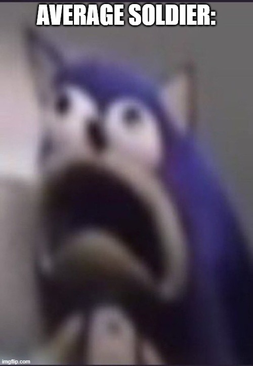 aughhhhhhhhhhhhhhhhhhh | AVERAGE SOLDIER: | image tagged in aughhhhhhhhhhhhhhhhhhh | made w/ Imgflip meme maker