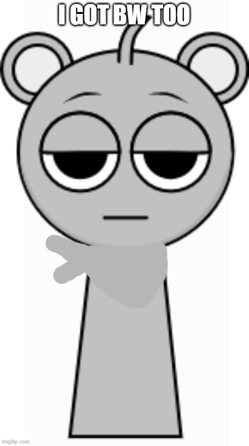 I GOT BW TOO | image tagged in sky sky blue or cyan | made w/ Imgflip meme maker