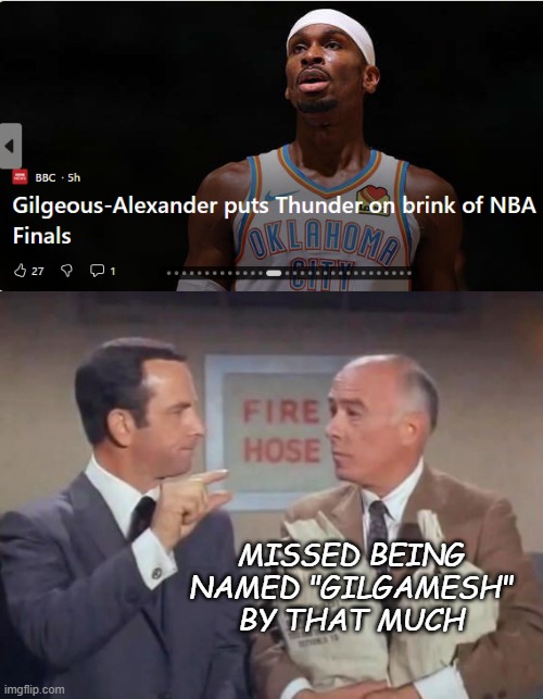 So close and yet so far... | MISSED BEING NAMED "GILGAMESH" BY THAT MUCH | image tagged in don adams get smart missed it by that much | made w/ Imgflip meme maker