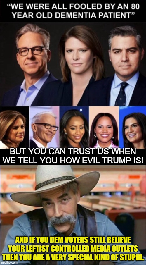 So are you Dem voters feeling 'special' nowadays . . . or just thoroughly lied to an manipulated? | BUT YOU CAN TRUST US WHEN WE TELL YOU HOW EVIL TRUMP IS! AND IF YOU DEM VOTERS STILL BELIEVE YOUR LEFTIST CONTROLLED MEDIA OUTLETS THEN YOU ARE A VERY SPECIAL KIND OF STUPID. | image tagged in yep | made w/ Imgflip meme maker