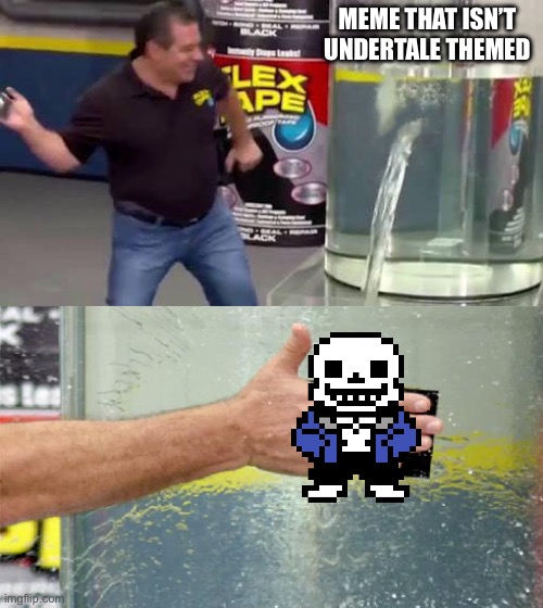 I mean, it works | MEME THAT ISN’T UNDERTALE THEMED | image tagged in flex tape | made w/ Imgflip meme maker