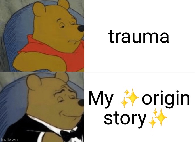 do i have trauma? idk | trauma; My ✨origin story✨ | image tagged in memes,tuxedo winnie the pooh,trauma | made w/ Imgflip meme maker