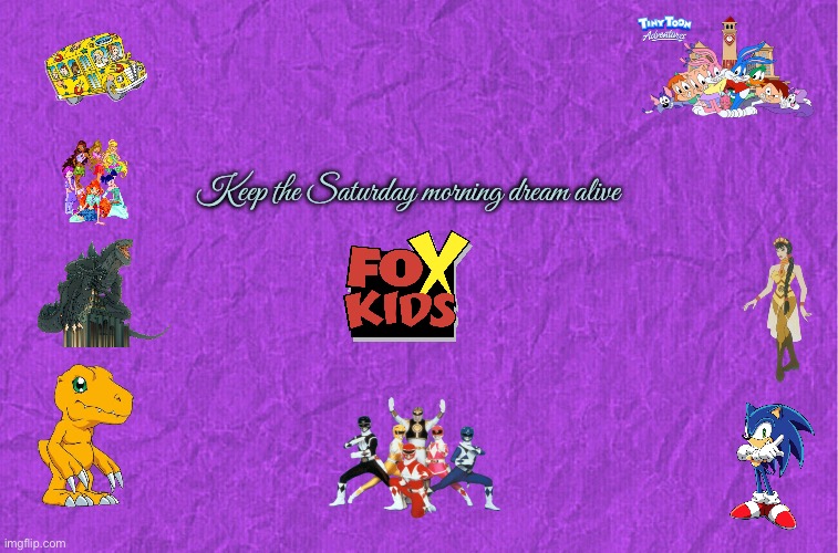 Save FOX Kids, Save Saturday Mornings! | Keep the Saturday morning dream alive | image tagged in generic purple background,godzilla,digimon,power rangers,sonic x,magic school bus | made w/ Imgflip meme maker