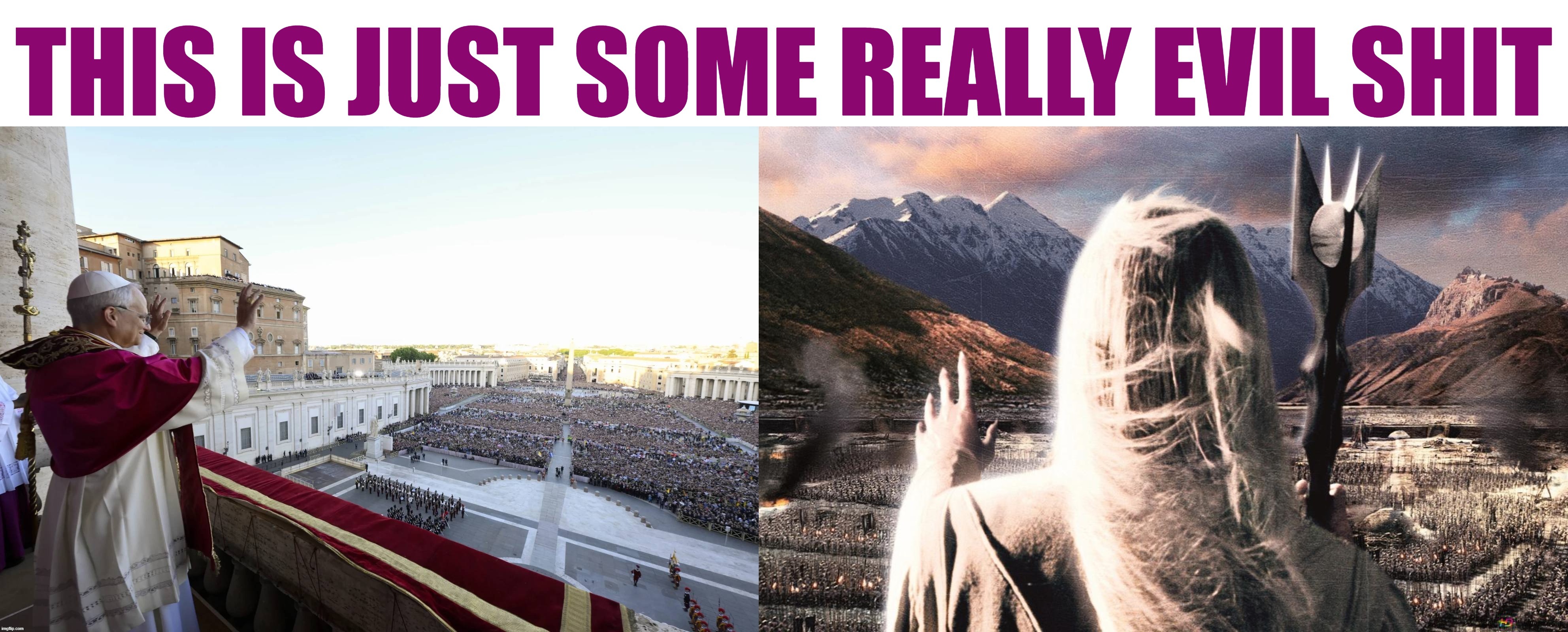 “So, remember, every picture tells a story, don't it…” ― Rod Stewart | image tagged in vatican,catholic church,lord of the rings,evil,satanism | made w/ Imgflip meme maker