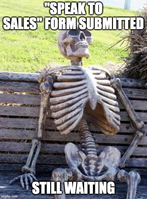 Waiting Skeleton | "SPEAK TO SALES" FORM SUBMITTED; STILL WAITING | image tagged in memes,waiting skeleton | made w/ Imgflip meme maker