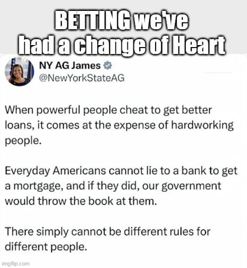 Urethra James Speaks | BETTING we've had a change of Heart | image tagged in james ag mortgage rules meme | made w/ Imgflip meme maker