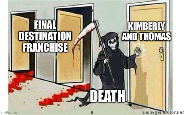 Final Destination (Death always WINS) | FINAL DESTINATION FRANCHISE; KIMBERLY AND THOMAS; DEATH | image tagged in grim reaper knocking door | made w/ Imgflip meme maker
