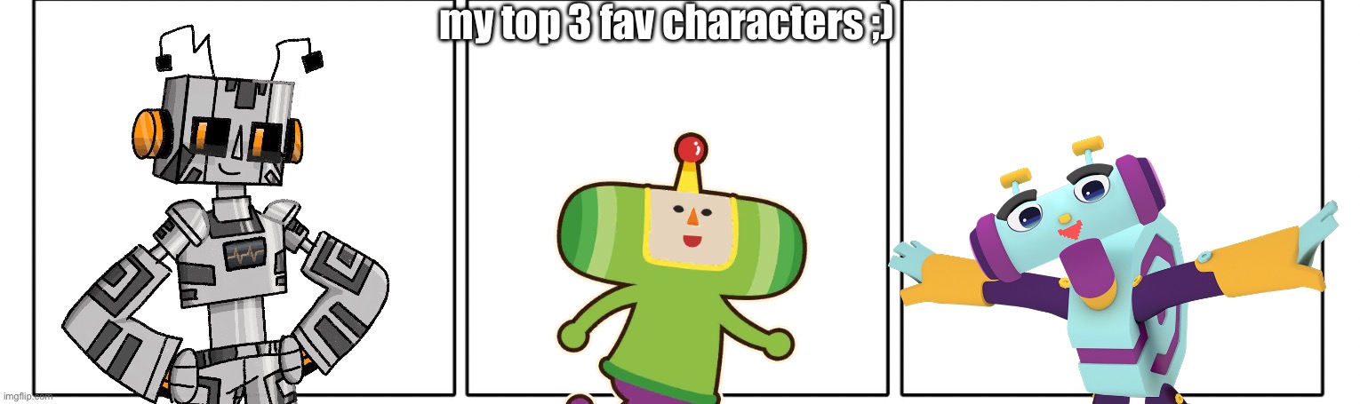 i’m also obsessed with katamari damacy | my top 3 fav characters ;) | image tagged in 1x3 comic panel blank | made w/ Imgflip meme maker
