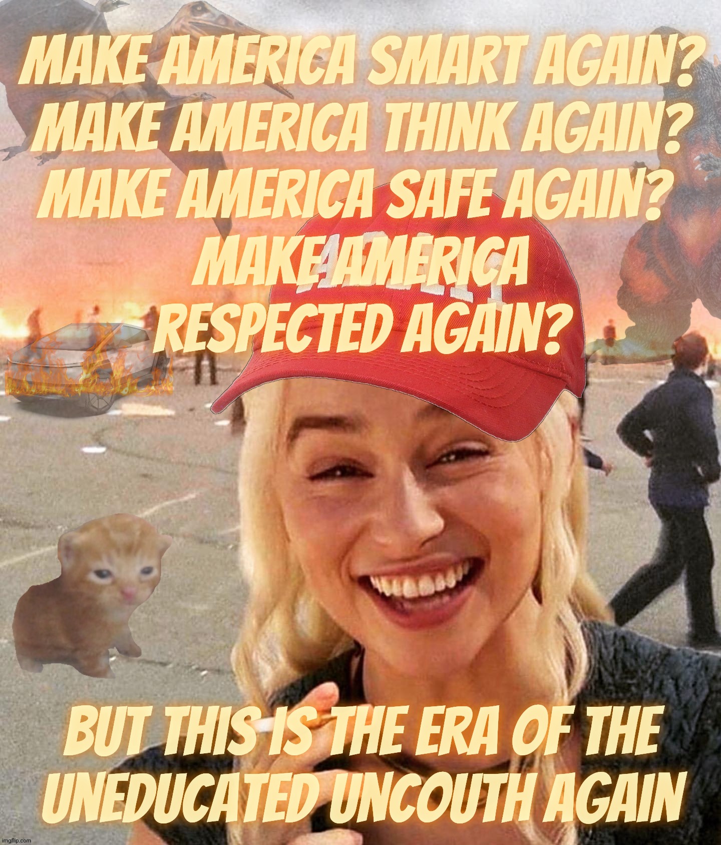 Make America smart again?
Make America think again?
Make America safe again? 
Make America
respected again? But This is the era of the
unedu | made w/ Imgflip meme maker