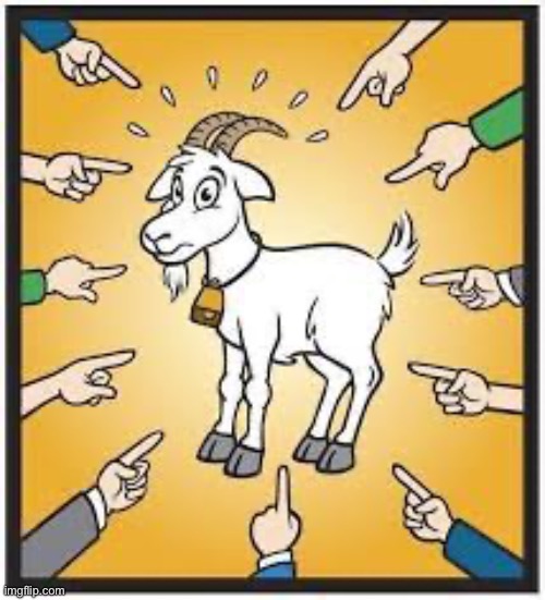Scapegoat | image tagged in scapegoat | made w/ Imgflip meme maker