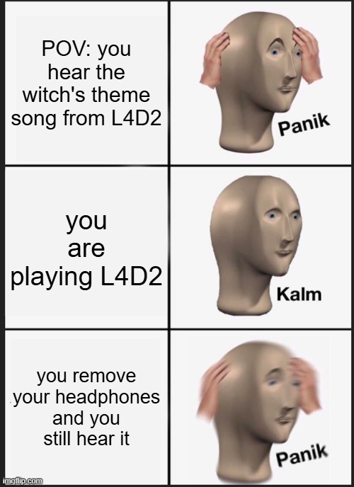 Panik Kalm Panik Meme | POV: you hear the witch's theme song from L4D2; you are playing L4D2; you remove your headphones and you still hear it | image tagged in memes,panik kalm panik,left 4 dead | made w/ Imgflip meme maker