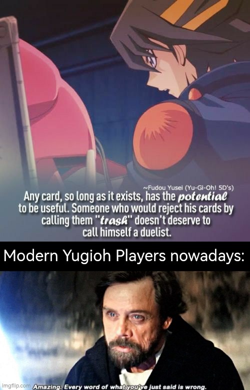 And they say Yusei is the best Protagonist. | Modern Yugioh Players nowadays: | image tagged in amazing every word of what you just said is wrong,yugioh | made w/ Imgflip meme maker
