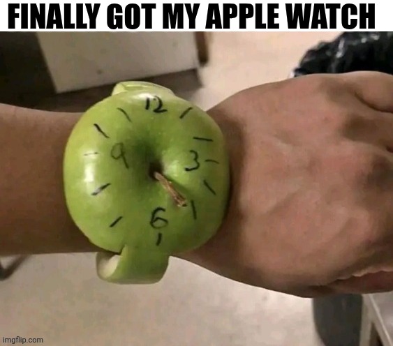 Finally Got My Apple Watch | FINALLY GOT MY APPLE WATCH | made w/ Imgflip meme maker