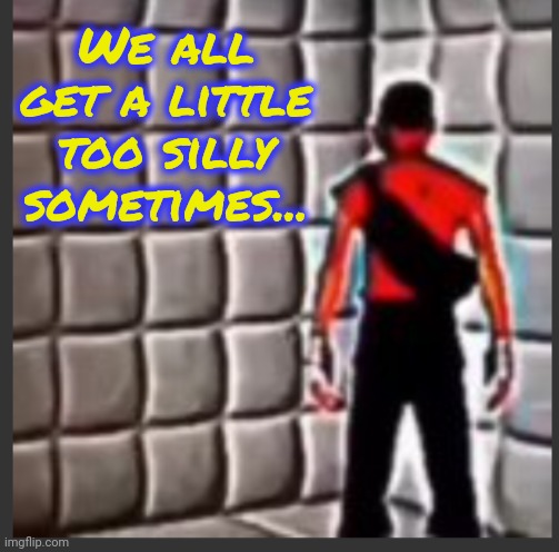 Scout goes insane | We all get a little too silly sometimes... | image tagged in scout goes insane | made w/ Imgflip meme maker