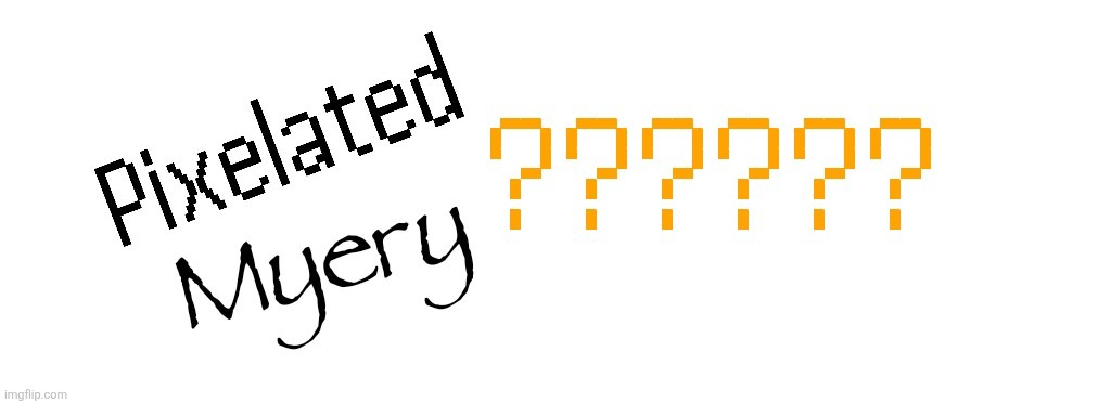 image tagged in pixel,myery | made w/ Imgflip meme maker