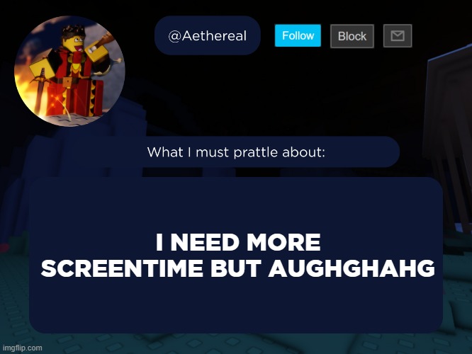 aethereal's forsaken template | I NEED MORE SCREENTIME BUT AUGHGHAHG | image tagged in aethereal's forsaken template | made w/ Imgflip meme maker