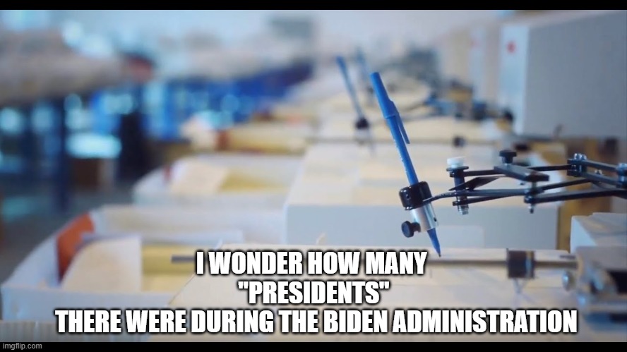 I wonder how many  "Presidents"  There were during the Biden administration | I WONDER HOW MANY 
"PRESIDENTS"
 THERE WERE DURING THE BIDEN ADMINISTRATION | image tagged in biden,autopen | made w/ Imgflip meme maker