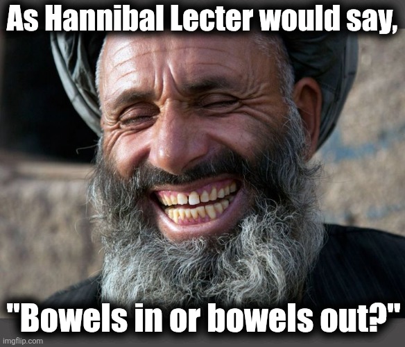 Laughing Terrorist | As Hannibal Lecter would say, "Bowels in or bowels out?" | image tagged in laughing terrorist | made w/ Imgflip meme maker