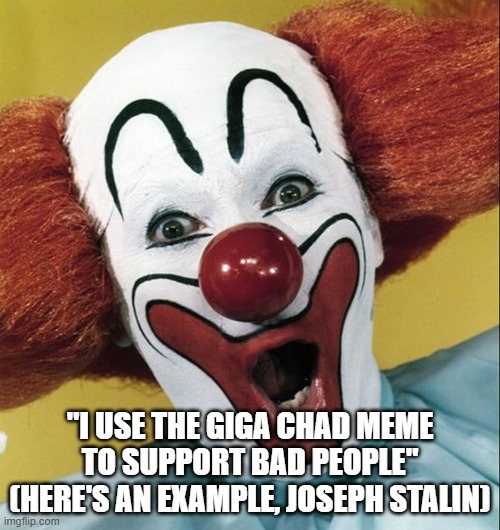 "I USE THE GIGA CHAD MEME TO SUPPORT BAD PEOPLE" (HERE'S AN EXAMPLE, JOSEPH STALIN) | made w/ Imgflip meme maker