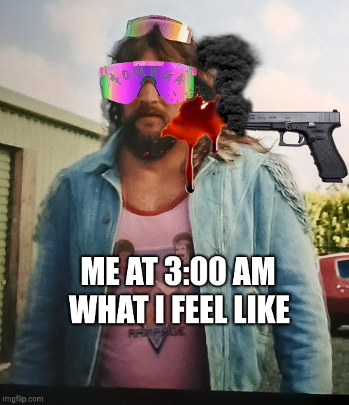 Me at 3 | WHAT I FEEL LIKE; ME AT 3:00 AM | image tagged in crazy,minecraft movie,jason momoa | made w/ Imgflip meme maker