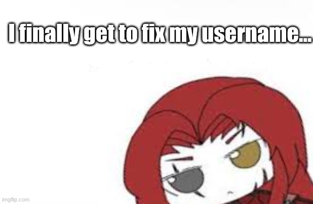 I see you | I finally get to fix my username... | image tagged in i see you | made w/ Imgflip meme maker