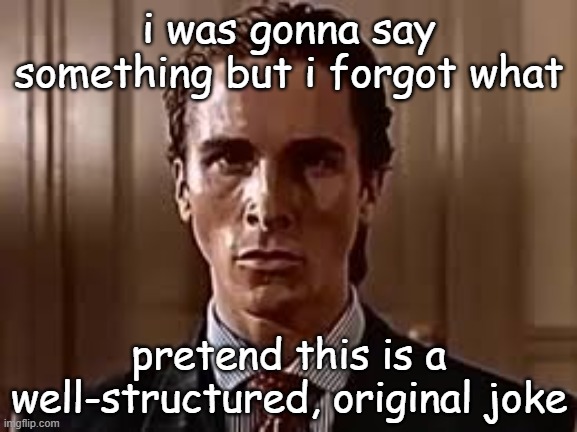 i forgor :skull: | i was gonna say something but i forgot what; pretend this is a well-structured, original joke | image tagged in patrick bateman stare | made w/ Imgflip meme maker