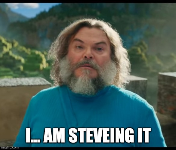 “I am Steve” | I... AM STEVEING IT | image tagged in i am steve | made w/ Imgflip meme maker