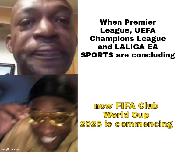 *FREED FROM DESIRE, MIND AND SENSES PURIFIED INTENSIFIES* | When Premier League, UEFA Champions League and LALIGA EA SPORTS are concluding; now FIFA Club World Cup 2025 is commencing | image tagged in black guy crying and black guy laughing,fifa club world cup,football,soccer,sports,memes | made w/ Imgflip meme maker