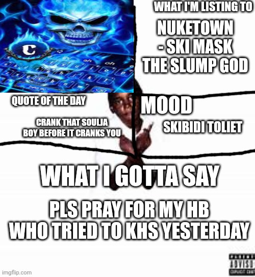 Wasntt X announcement template | NUKETOWN - SKI MASK THE SLUMP GOD; CRANK THAT SOULJA BOY BEFORE IT CRANKS YOU; SKIBIDI TOLIET; PLS PRAY FOR MY HB WHO TRIED TO KHS YESTERDAY | image tagged in wasntt x announcement template | made w/ Imgflip meme maker