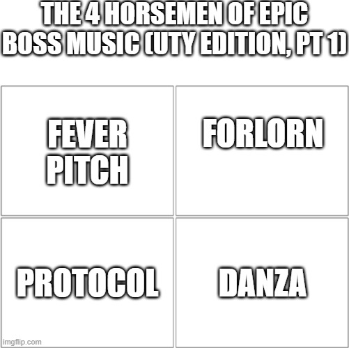 UTY bangers (part 1) | THE 4 HORSEMEN OF EPIC BOSS MUSIC (UTY EDITION, PT 1); FORLORN; FEVER PITCH; PROTOCOL; DANZA | image tagged in the 4 horsemen of,memes,undertale yellow,music | made w/ Imgflip meme maker