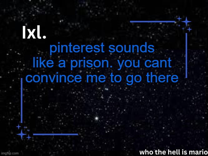 Ixl temp | pinterest sounds like a prison. you cant convince me to go there | image tagged in ixl temp | made w/ Imgflip meme maker