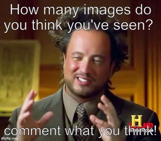 Ancient Aliens Meme | How many images do you think you've seen? comment what you think! | image tagged in memes,ancient aliens | made w/ Imgflip meme maker