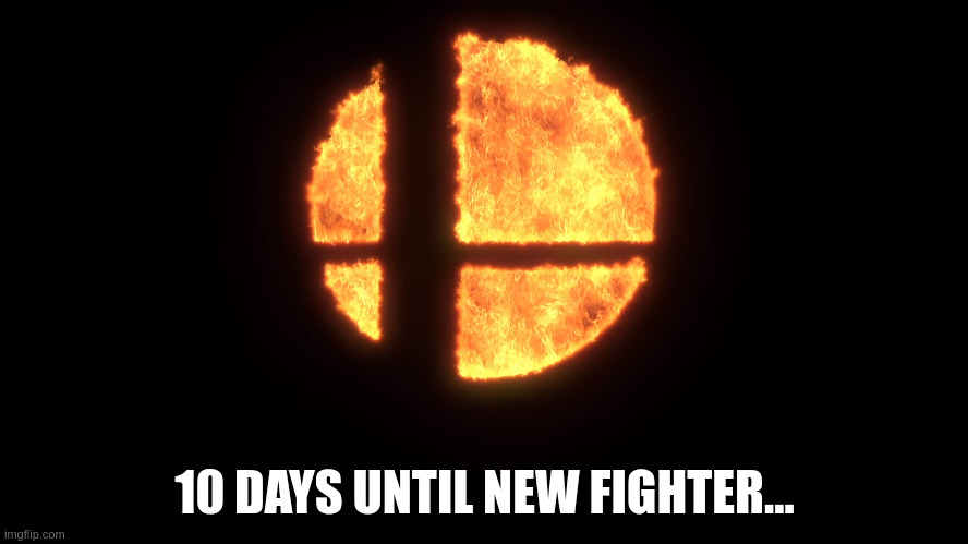 Who Will Join The Battle First? | 10 DAYS UNTIL NEW FIGHTER... | image tagged in smash ball fire | made w/ Imgflip meme maker