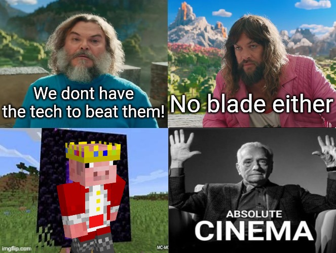 Minecraft Absolute Cinema | We dont have the tech to beat them! No blade either | image tagged in minecraft absolute cinema | made w/ Imgflip meme maker
