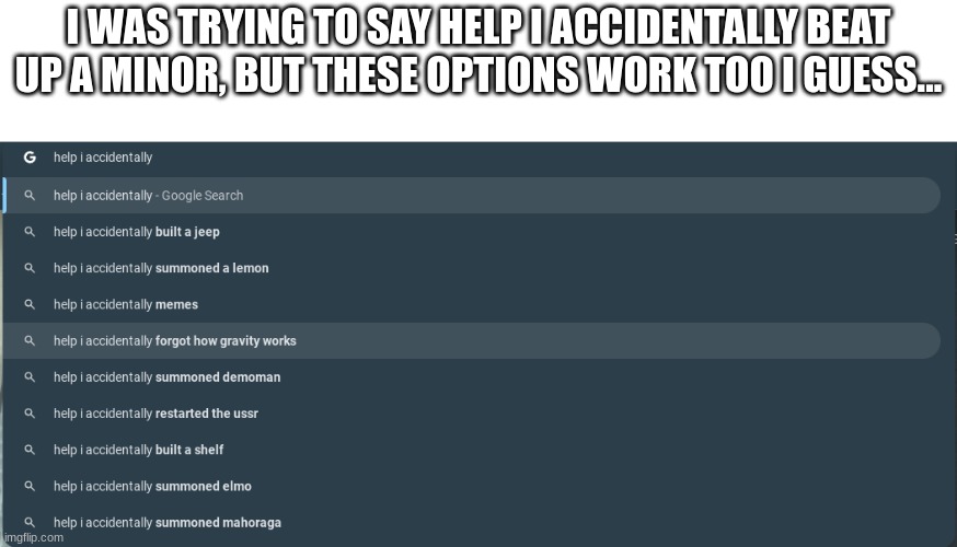 nonononononono | I WAS TRYING TO SAY HELP I ACCIDENTALLY BEAT UP A MINOR, BUT THESE OPTIONS WORK TOO I GUESS... | made w/ Imgflip meme maker
