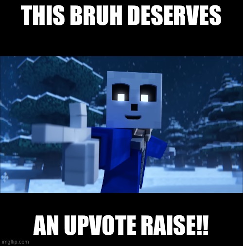 THIS BRUH DESERVES AN UPVOTE RAISE!! | made w/ Imgflip meme maker