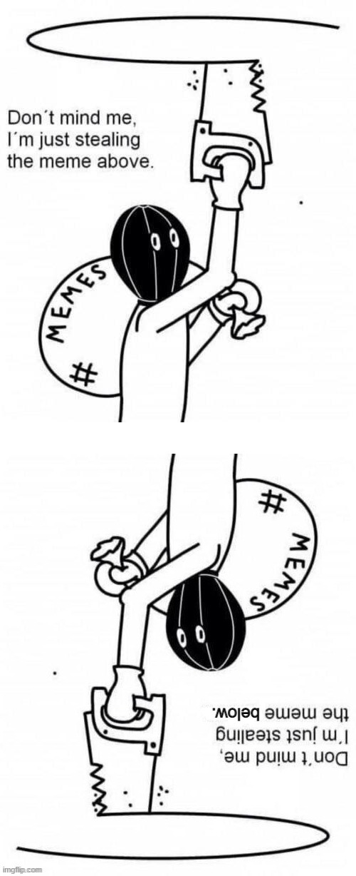 stealing the meme above and below | image tagged in stealing the meme above and below | made w/ Imgflip meme maker