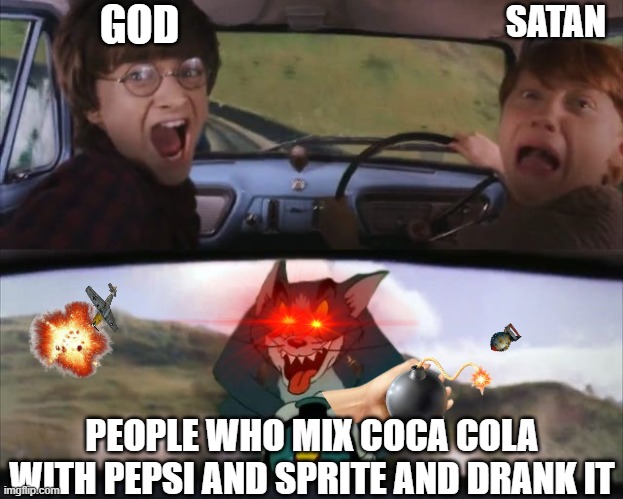 their cooked | GOD; SATAN; PEOPLE WHO MIX COCA COLA WITH PEPSI AND SPRITE AND DRANK IT | image tagged in tom chasing harry and ron weasly | made w/ Imgflip meme maker