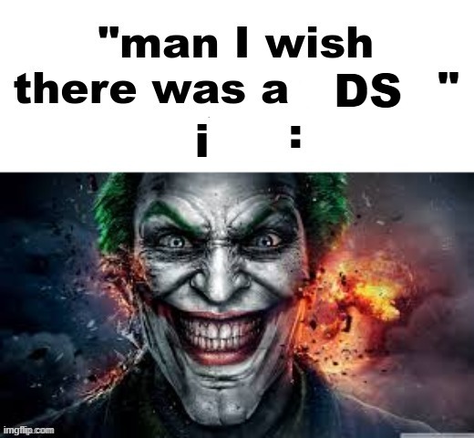 man I wish there was a | DS; i | image tagged in man i wish there was a | made w/ Imgflip meme maker