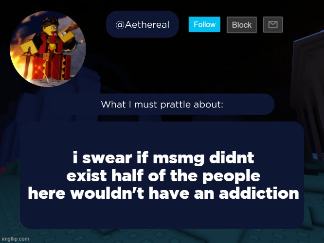 aethereal's forsaken template | i swear if msmg didnt exist half of the people here wouldn't have an addiction | image tagged in aethereal's forsaken template | made w/ Imgflip meme maker