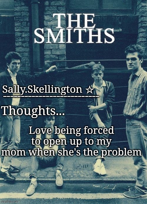 Unsigma | Love being forced to open up to my mom when she's the problem | image tagged in sally's temp | made w/ Imgflip meme maker