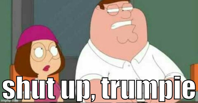 "its a man thing" | shut up, trumpie | made w/ Imgflip meme maker