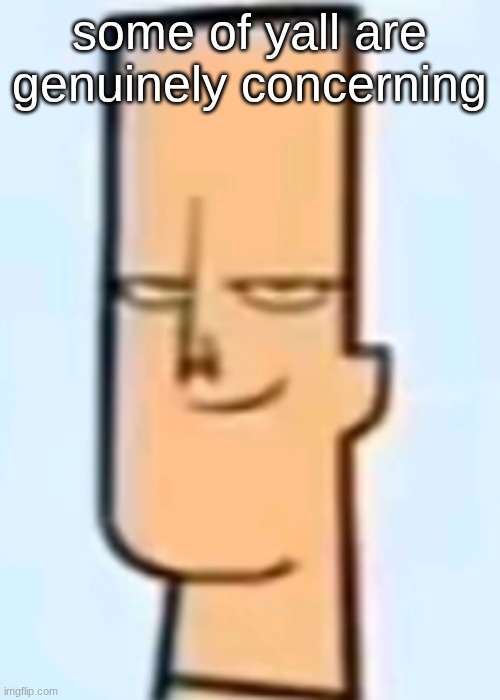 trent | some of yall are genuinely concerning | image tagged in trent | made w/ Imgflip meme maker