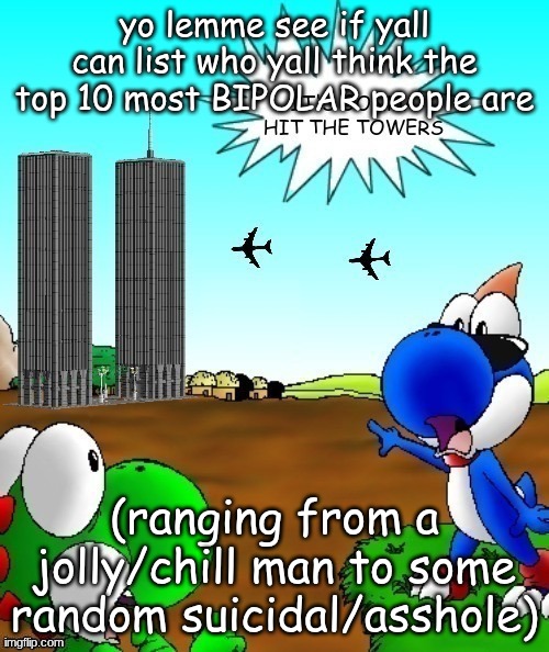 on the stream | yo lemme see if yall can list who yall think the top 10 most BIPOLAR people are; (ranging from a jolly/chill man to some random suicidal/asshole) | image tagged in its gonna hit the towers | made w/ Imgflip meme maker