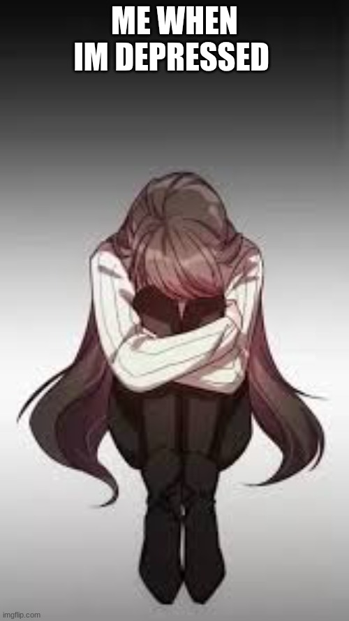 ME WHEN IM DEPRESSED😥 | image tagged in depression | made w/ Imgflip meme maker
